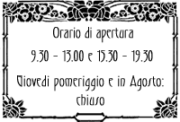 Orari: 9.30-13 e 15.30-19.30 Gioved e Agosto chiuso